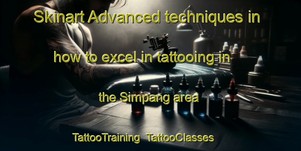 Skinart Advanced techniques in how to excel in tattooing in the Simpang area | TattooTraining | TattooClasses | SkinartTraining-Malaysia