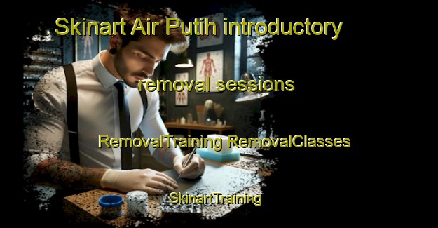 Skinart Air Putih introductory removal sessions | #RemovalTraining #RemovalClasses #SkinartTraining-Malaysia