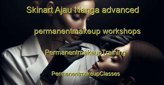 Skinart Ajau Nanga advanced permanentmakeup workshops | #PermanentmakeupTraining #PermanentmakeupClasses #SkinartTraining-Malaysia