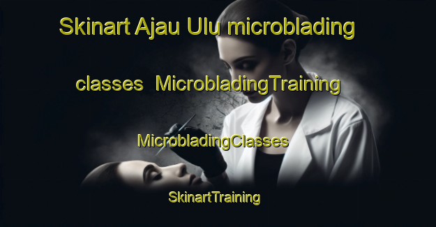 Skinart Ajau Ulu microblading classes | MicrobladingTraining | MicrobladingClasses | SkinartTraining-Malaysia