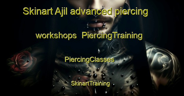 Skinart Ajil advanced piercing workshops | PiercingTraining | PiercingClasses | SkinartTraining-Malaysia