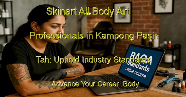 Skinart All Body Art Professionals in Kampong Pasir Tah: Uphold Industry Standards - Advance Your Career | Body Art Qualification Authority | BAQA-Malaysia