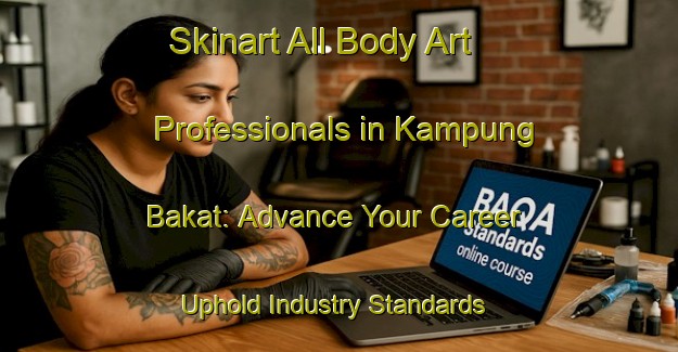 Skinart All Body Art Professionals in Kampung Bakat: Advance Your Career - Uphold Industry Standards | Body Art Qualification Authority | BAQA-Malaysia