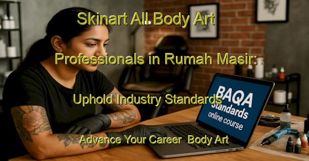 Skinart All Body Art Professionals in Rumah Masir: Uphold Industry Standards - Advance Your Career | Body Art Qualification Authority | BAQA-Malaysia