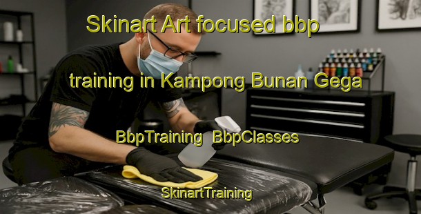 Skinart Art-focused bbp training in Kampong Bunan Gega | BbpTraining | BbpClasses | SkinartTraining-Malaysia