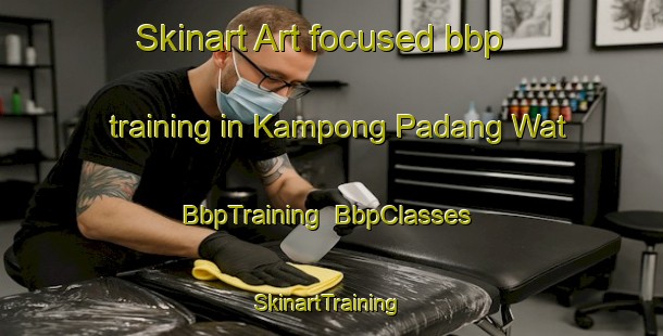 Skinart Art-focused bbp training in Kampong Padang Wat | BbpTraining | BbpClasses | SkinartTraining-Malaysia