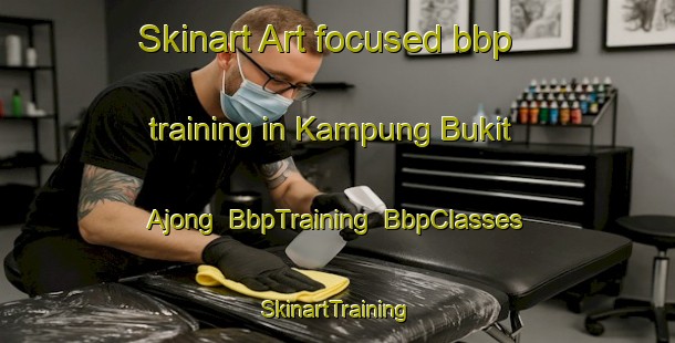 Skinart Art-focused bbp training in Kampung Bukit Ajong | BbpTraining | BbpClasses | SkinartTraining-Malaysia