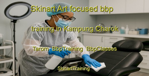 Skinart Art-focused bbp training in Kampung Charok Tarom | BbpTraining | BbpClasses | SkinartTraining-Malaysia