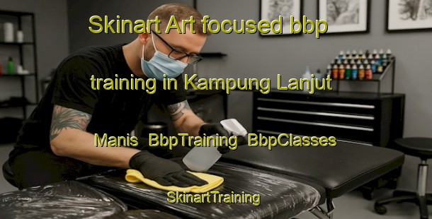 Skinart Art-focused bbp training in Kampung Lanjut Manis | BbpTraining | BbpClasses | SkinartTraining-Malaysia