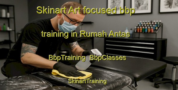 Skinart Art-focused bbp training in Rumah Antas | BbpTraining | BbpClasses | SkinartTraining-Malaysia