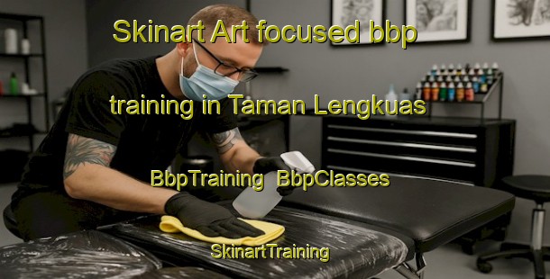 Skinart Art-focused bbp training in Taman Lengkuas | BbpTraining | BbpClasses | SkinartTraining-Malaysia