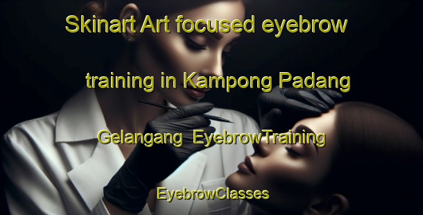 Skinart Art-focused eyebrow training in Kampong Padang Gelangang | EyebrowTraining | EyebrowClasses | SkinartTraining-Malaysia