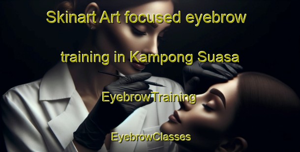 Skinart Art-focused eyebrow training in Kampong Suasa | EyebrowTraining | EyebrowClasses | SkinartTraining-Malaysia