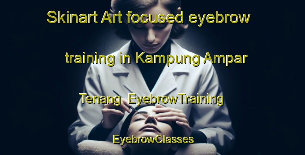 Skinart Art-focused eyebrow training in Kampung Ampar Tenang | EyebrowTraining | EyebrowClasses | SkinartTraining-Malaysia