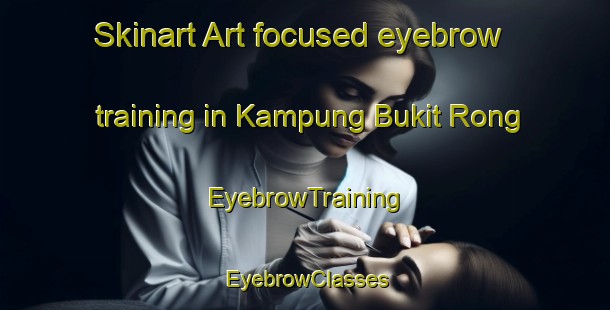 Skinart Art-focused eyebrow training in Kampung Bukit Rong | EyebrowTraining | EyebrowClasses | SkinartTraining-Malaysia