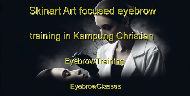 Skinart Art-focused eyebrow training in Kampung Christian | EyebrowTraining | EyebrowClasses | SkinartTraining-Malaysia