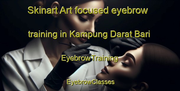 Skinart Art-focused eyebrow training in Kampung Darat Bari | EyebrowTraining | EyebrowClasses | SkinartTraining-Malaysia