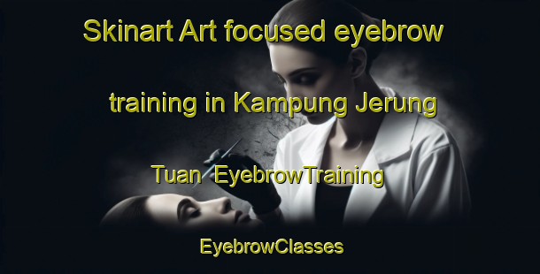 Skinart Art-focused eyebrow training in Kampung Jerung Tuan | EyebrowTraining | EyebrowClasses | SkinartTraining-Malaysia