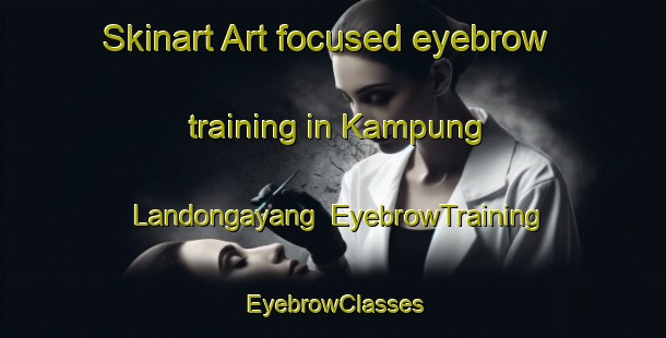 Skinart Art-focused eyebrow training in Kampung Landongayang | EyebrowTraining | EyebrowClasses | SkinartTraining-Malaysia