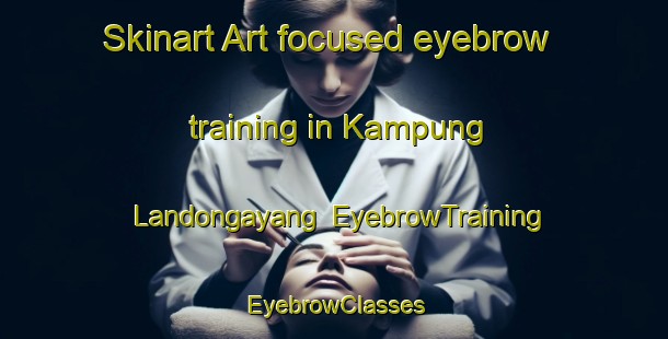 Skinart Art-focused eyebrow training in Kampung Landongayang | EyebrowTraining | EyebrowClasses | SkinartTraining-Malaysia
