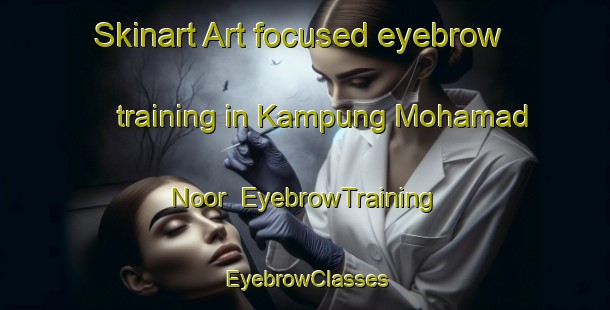 Skinart Art-focused eyebrow training in Kampung Mohamad Noor | EyebrowTraining | EyebrowClasses | SkinartTraining-Malaysia