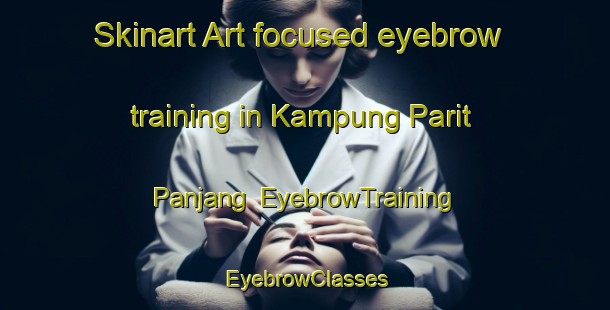 Skinart Art-focused eyebrow training in Kampung Parit Panjang | EyebrowTraining | EyebrowClasses | SkinartTraining-Malaysia