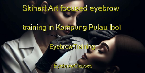 Skinart Art-focused eyebrow training in Kampung Pulau Ibol | EyebrowTraining | EyebrowClasses | SkinartTraining-Malaysia