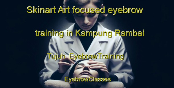 Skinart Art-focused eyebrow training in Kampung Rambai Tujuh | EyebrowTraining | EyebrowClasses | SkinartTraining-Malaysia