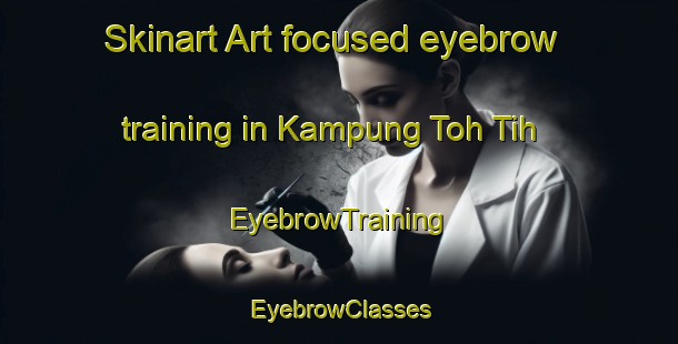 Skinart Art-focused eyebrow training in Kampung Toh Tih | EyebrowTraining | EyebrowClasses | SkinartTraining-Malaysia