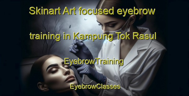 Skinart Art-focused eyebrow training in Kampung Tok Rasul | EyebrowTraining | EyebrowClasses | SkinartTraining-Malaysia