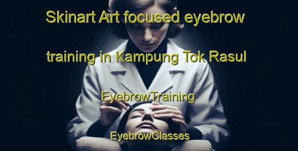 Skinart Art-focused eyebrow training in Kampung Tok Rasul | EyebrowTraining | EyebrowClasses | SkinartTraining-Malaysia