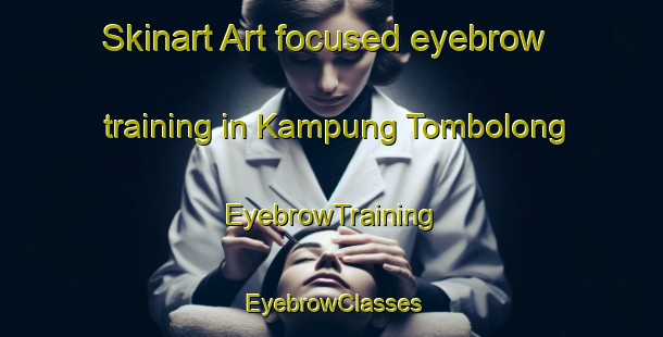 Skinart Art-focused eyebrow training in Kampung Tombolong | EyebrowTraining | EyebrowClasses | SkinartTraining-Malaysia