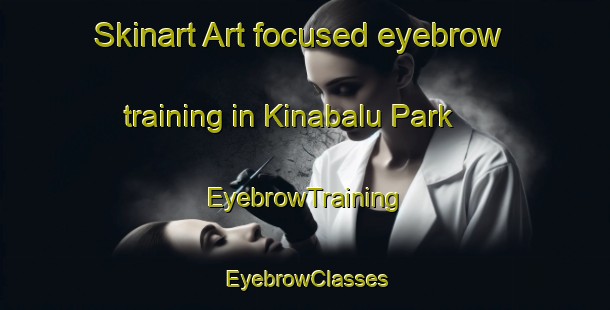 Skinart Art-focused eyebrow training in Kinabalu Park | EyebrowTraining | EyebrowClasses | SkinartTraining-Malaysia