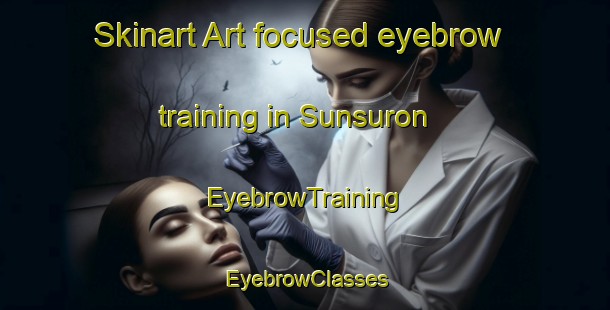 Skinart Art-focused eyebrow training in Sunsuron | EyebrowTraining | EyebrowClasses | SkinartTraining-Malaysia