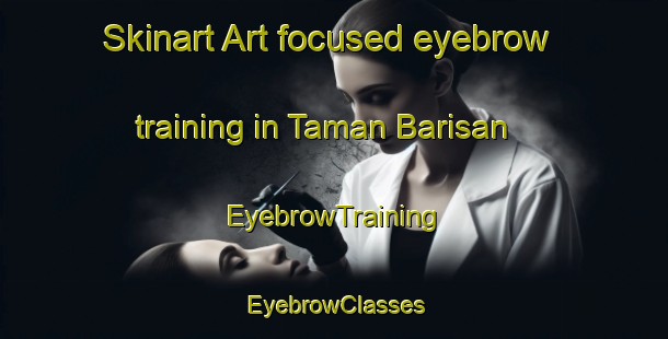 Skinart Art-focused eyebrow training in Taman Barisan | EyebrowTraining | EyebrowClasses | SkinartTraining-Malaysia