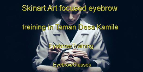 Skinart Art-focused eyebrow training in Taman Desa Kamila | EyebrowTraining | EyebrowClasses | SkinartTraining-Malaysia