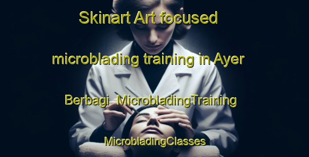 Skinart Art-focused microblading training in Ayer Berbagi | #MicrobladingTraining #MicrobladingClasses #SkinartTraining-Malaysia