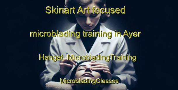 Skinart Art-focused microblading training in Ayer Hangat | #MicrobladingTraining #MicrobladingClasses #SkinartTraining-Malaysia