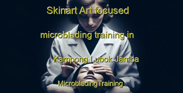 Skinart Art-focused microblading training in Kampong Lubok Jamba | #MicrobladingTraining #MicrobladingClasses #SkinartTraining-Malaysia