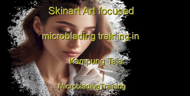 Skinart Art-focused microblading training in Kampung Taja | MicrobladingTraining | MicrobladingClasses | SkinartTraining-Malaysia