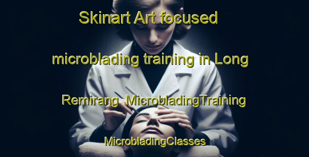 Skinart Art-focused microblading training in Long Remirang | #MicrobladingTraining #MicrobladingClasses #SkinartTraining-Malaysia