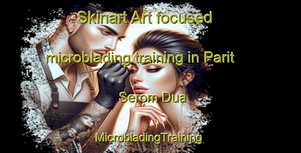 Skinart Art-focused microblading training in Parit Serom Dua | #MicrobladingTraining #MicrobladingClasses #SkinartTraining-Malaysia