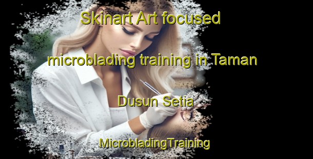 Skinart Art-focused microblading training in Taman Dusun Setia | #MicrobladingTraining #MicrobladingClasses #SkinartTraining-Malaysia