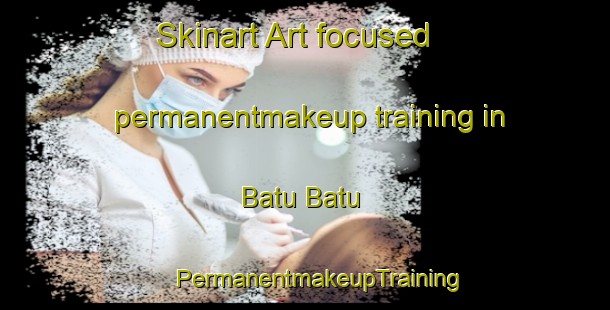 Skinart Art-focused permanentmakeup training in Batu Batu | #PermanentmakeupTraining #PermanentmakeupClasses #SkinartTraining-Malaysia