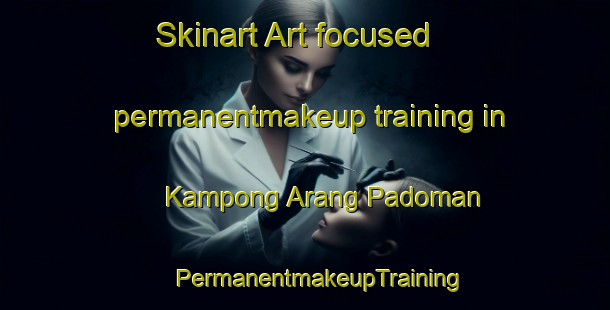 Skinart Art-focused permanentmakeup training in Kampong Arang Padoman | #PermanentmakeupTraining #PermanentmakeupClasses #SkinartTraining-Malaysia