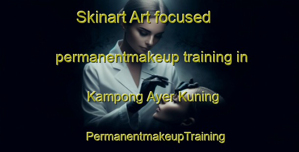 Skinart Art-focused permanentmakeup training in Kampong Ayer Kuning | #PermanentmakeupTraining #PermanentmakeupClasses #SkinartTraining-Malaysia