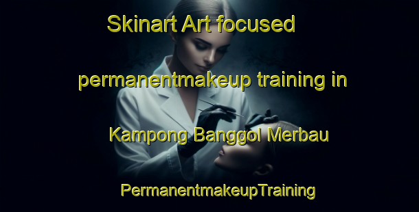 Skinart Art-focused permanentmakeup training in Kampong Banggol Merbau | #PermanentmakeupTraining #PermanentmakeupClasses #SkinartTraining-Malaysia