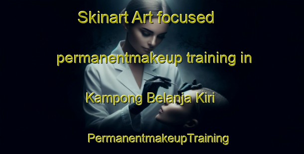 Skinart Art-focused permanentmakeup training in Kampong Belanja Kiri | #PermanentmakeupTraining #PermanentmakeupClasses #SkinartTraining-Malaysia