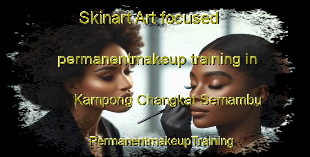 Skinart Art-focused permanentmakeup training in Kampong Changkat Semambu | #PermanentmakeupTraining #PermanentmakeupClasses #SkinartTraining-Malaysia