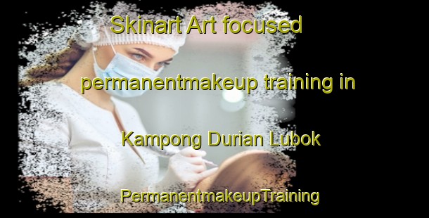 Skinart Art-focused permanentmakeup training in Kampong Durian Lubok | PermanentmakeupTraining | PermanentmakeupClasses | SkinartTraining-Malaysia